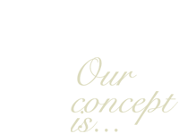 Our concept is...